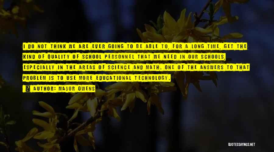 Major Owens Quotes: I Do Not Think We Are Ever Going To Be Able To, For A Long Time, Get The Kind Of