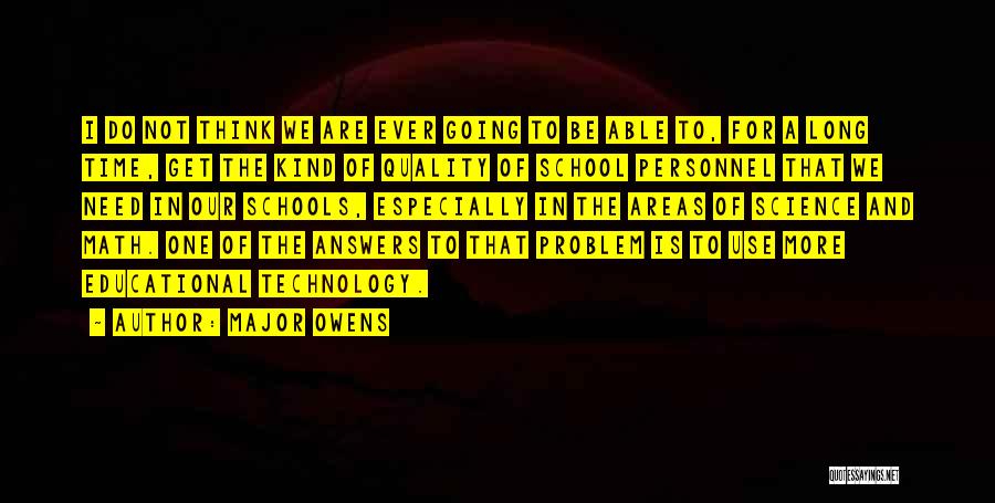 Major Owens Quotes: I Do Not Think We Are Ever Going To Be Able To, For A Long Time, Get The Kind Of