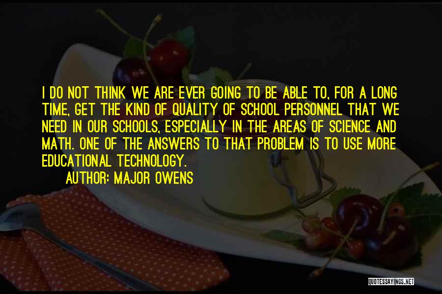 Major Owens Quotes: I Do Not Think We Are Ever Going To Be Able To, For A Long Time, Get The Kind Of