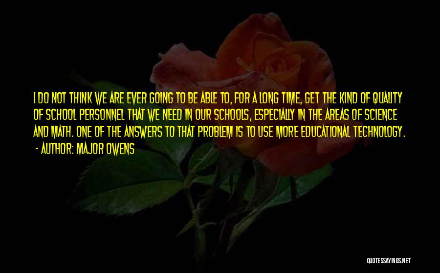 Major Owens Quotes: I Do Not Think We Are Ever Going To Be Able To, For A Long Time, Get The Kind Of