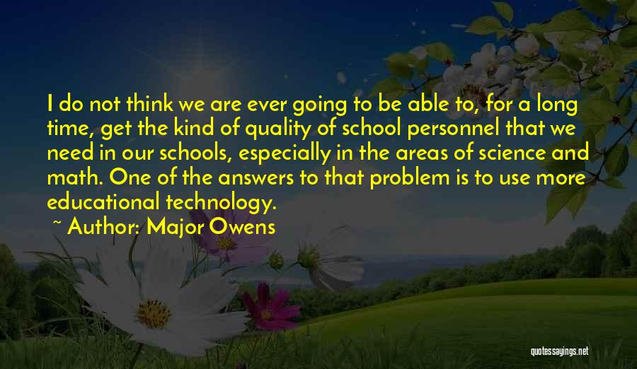 Major Owens Quotes: I Do Not Think We Are Ever Going To Be Able To, For A Long Time, Get The Kind Of