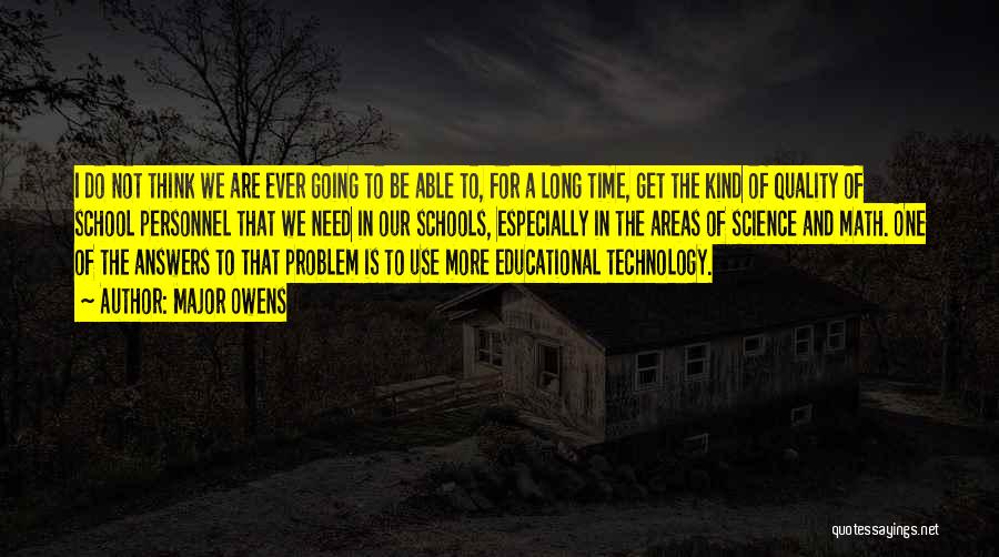 Major Owens Quotes: I Do Not Think We Are Ever Going To Be Able To, For A Long Time, Get The Kind Of