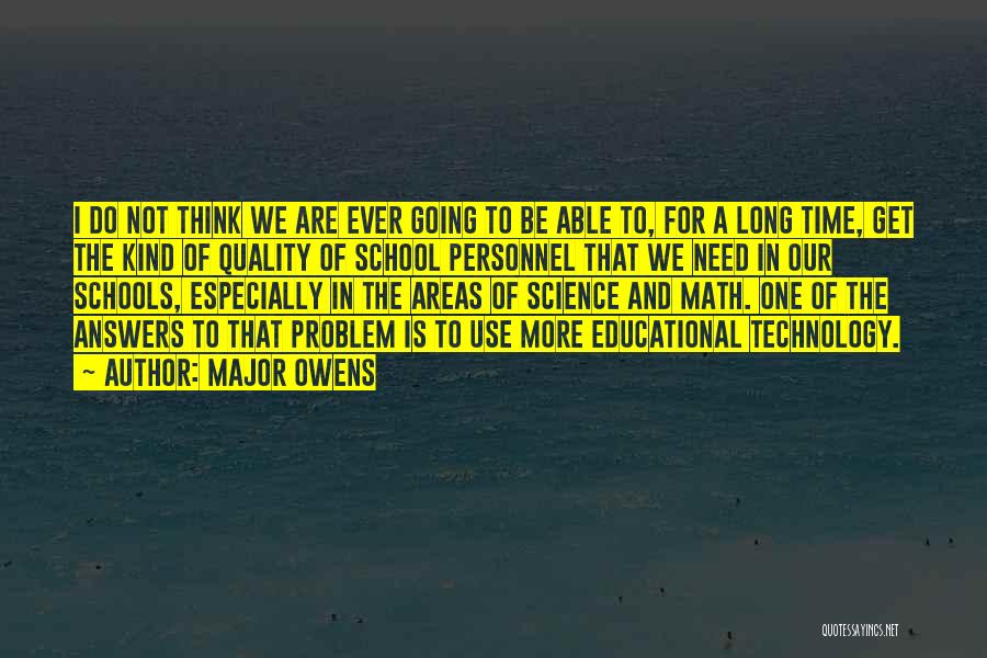 Major Owens Quotes: I Do Not Think We Are Ever Going To Be Able To, For A Long Time, Get The Kind Of