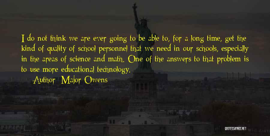 Major Owens Quotes: I Do Not Think We Are Ever Going To Be Able To, For A Long Time, Get The Kind Of