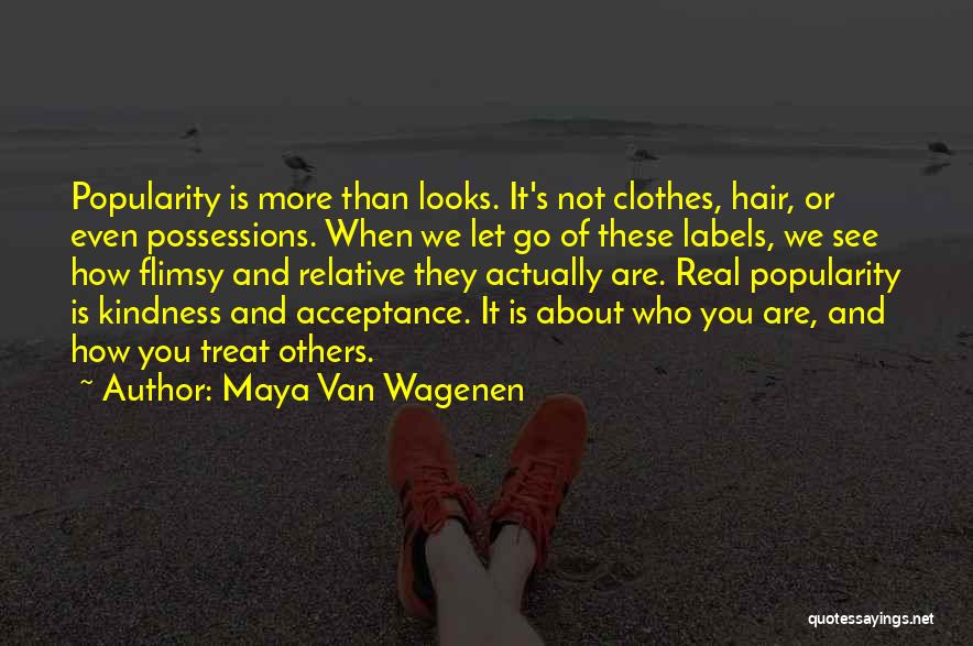 Maya Van Wagenen Quotes: Popularity Is More Than Looks. It's Not Clothes, Hair, Or Even Possessions. When We Let Go Of These Labels, We