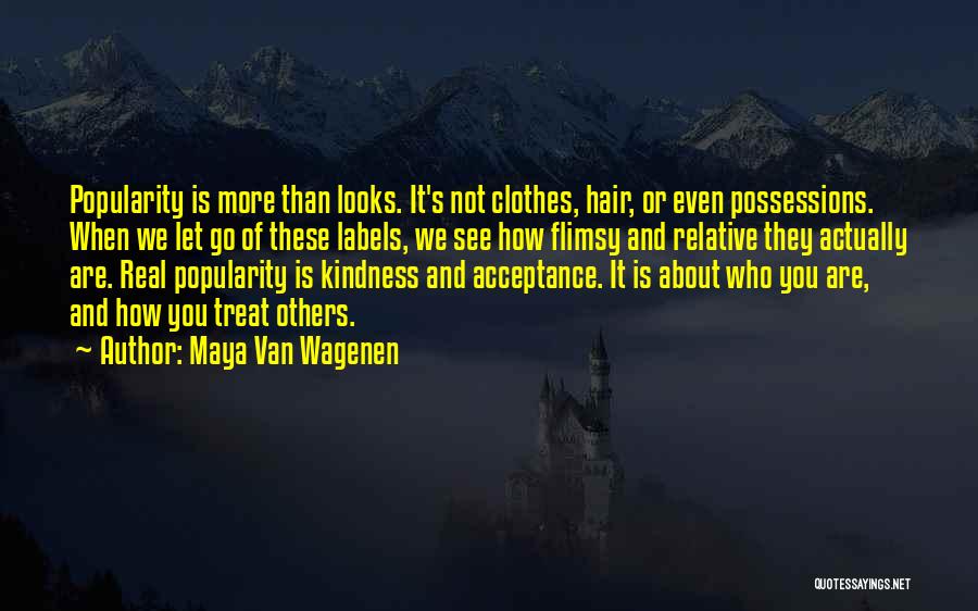 Maya Van Wagenen Quotes: Popularity Is More Than Looks. It's Not Clothes, Hair, Or Even Possessions. When We Let Go Of These Labels, We