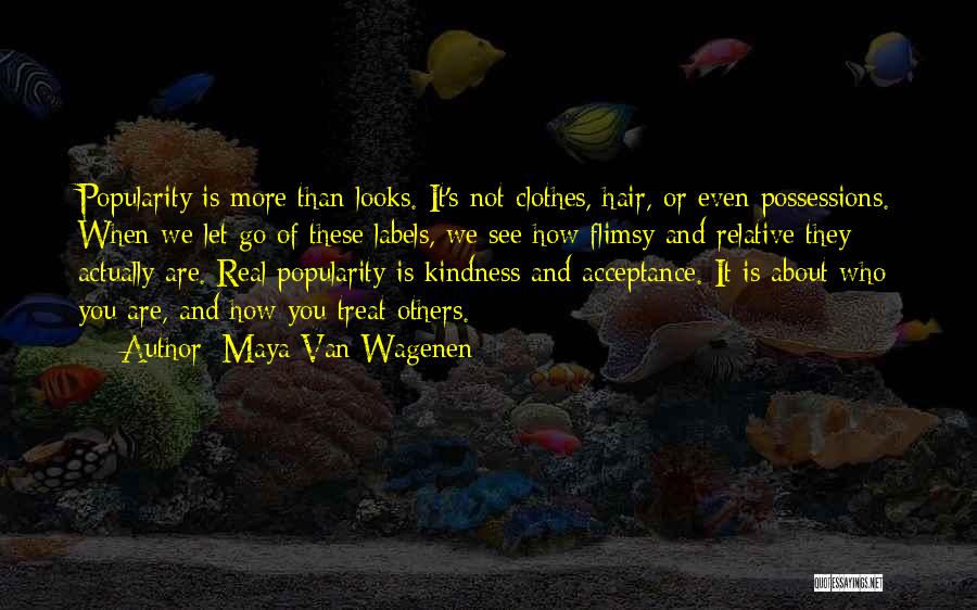 Maya Van Wagenen Quotes: Popularity Is More Than Looks. It's Not Clothes, Hair, Or Even Possessions. When We Let Go Of These Labels, We