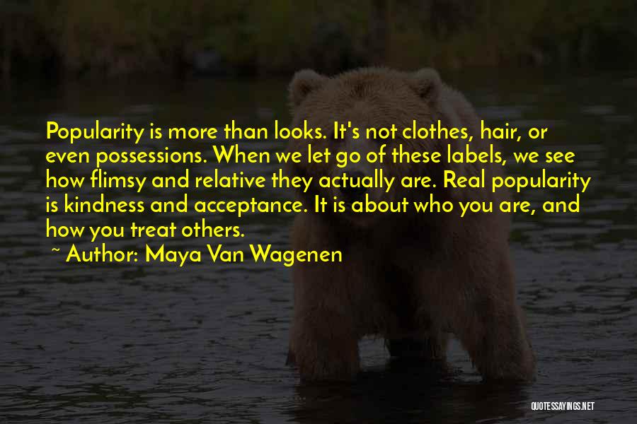 Maya Van Wagenen Quotes: Popularity Is More Than Looks. It's Not Clothes, Hair, Or Even Possessions. When We Let Go Of These Labels, We