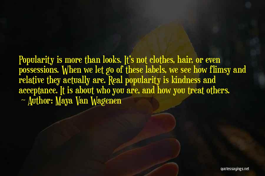 Maya Van Wagenen Quotes: Popularity Is More Than Looks. It's Not Clothes, Hair, Or Even Possessions. When We Let Go Of These Labels, We