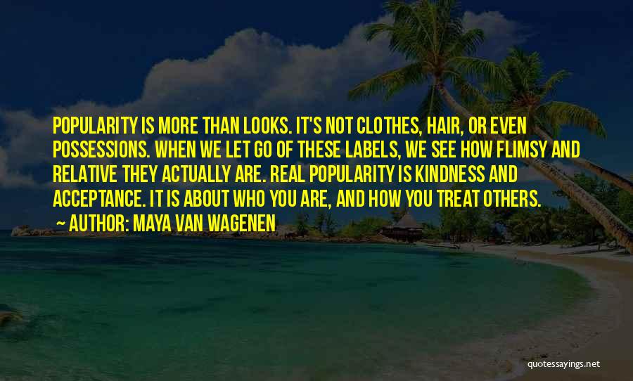 Maya Van Wagenen Quotes: Popularity Is More Than Looks. It's Not Clothes, Hair, Or Even Possessions. When We Let Go Of These Labels, We