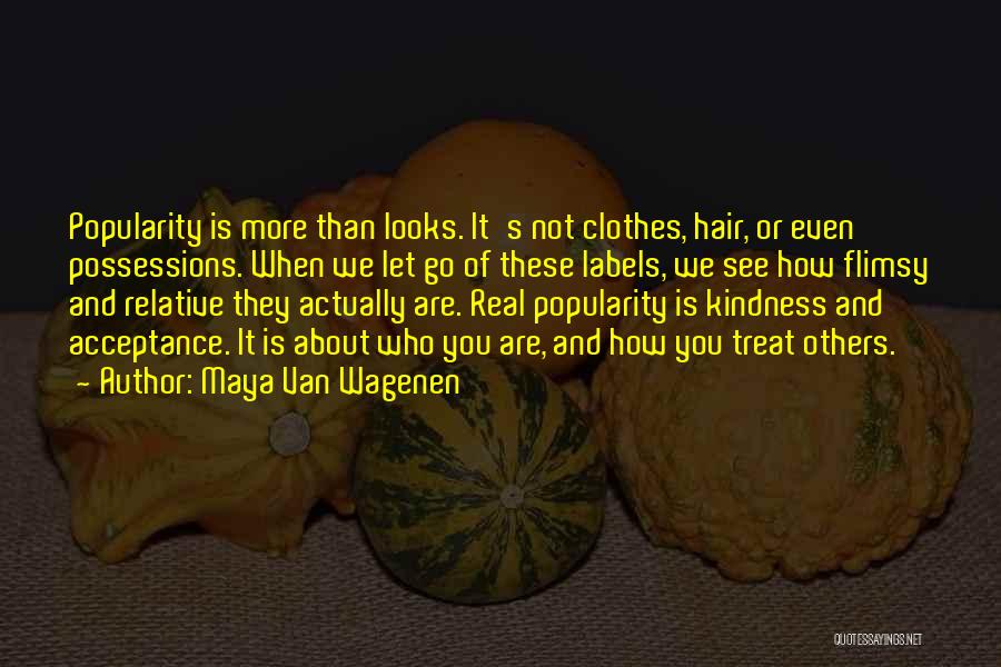 Maya Van Wagenen Quotes: Popularity Is More Than Looks. It's Not Clothes, Hair, Or Even Possessions. When We Let Go Of These Labels, We