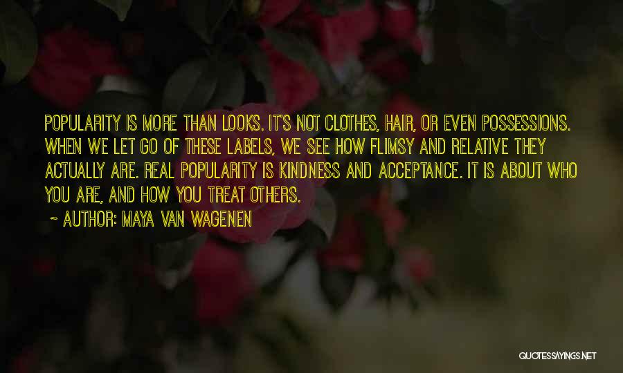 Maya Van Wagenen Quotes: Popularity Is More Than Looks. It's Not Clothes, Hair, Or Even Possessions. When We Let Go Of These Labels, We