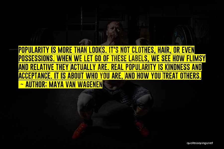 Maya Van Wagenen Quotes: Popularity Is More Than Looks. It's Not Clothes, Hair, Or Even Possessions. When We Let Go Of These Labels, We