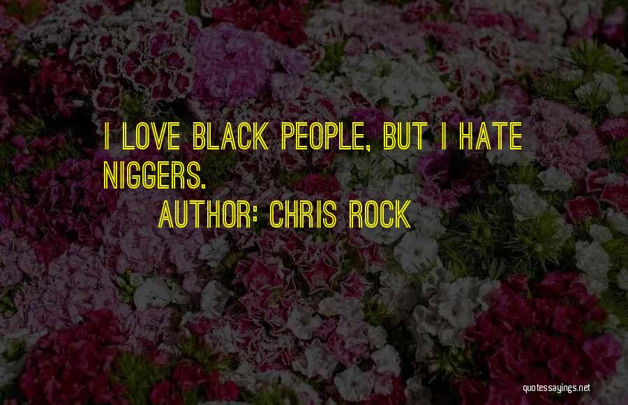 Chris Rock Quotes: I Love Black People, But I Hate Niggers.