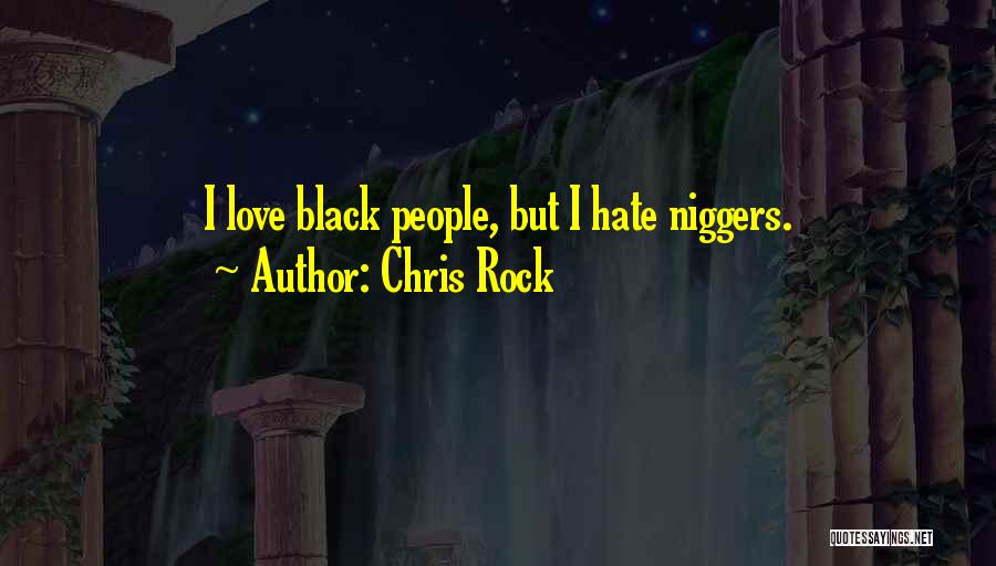 Chris Rock Quotes: I Love Black People, But I Hate Niggers.
