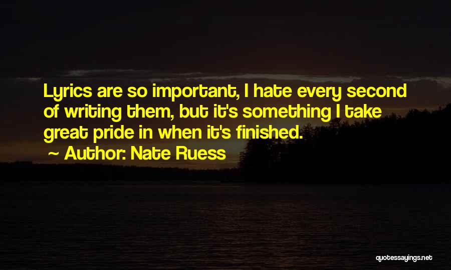 Nate Ruess Quotes: Lyrics Are So Important, I Hate Every Second Of Writing Them, But It's Something I Take Great Pride In When