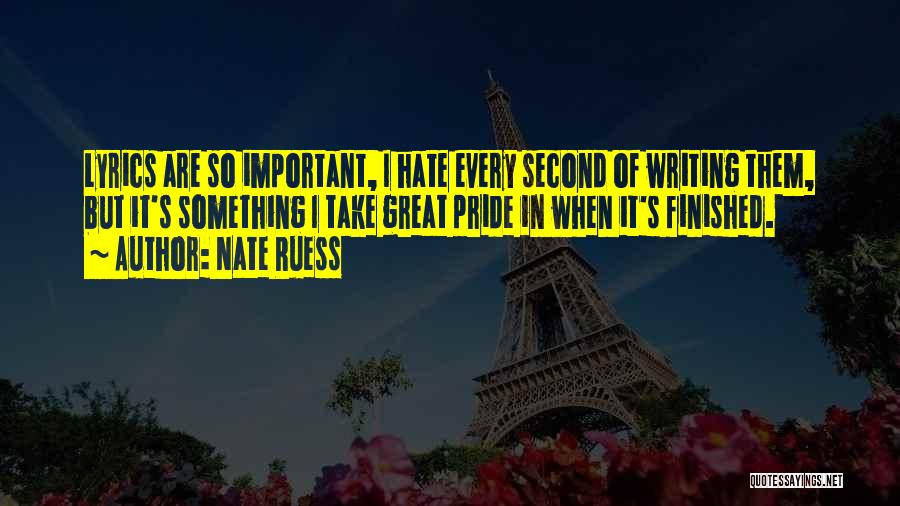 Nate Ruess Quotes: Lyrics Are So Important, I Hate Every Second Of Writing Them, But It's Something I Take Great Pride In When