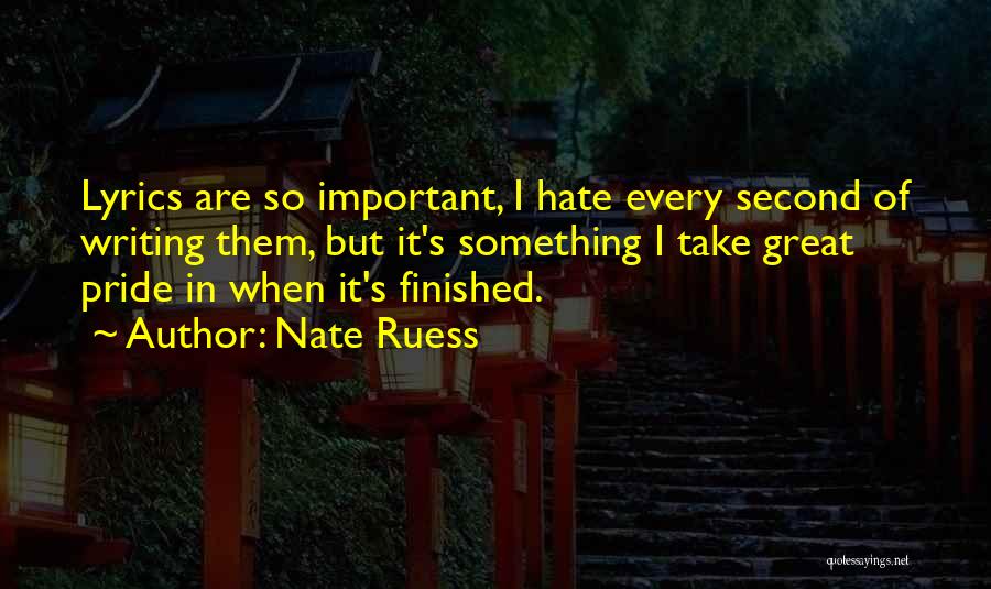 Nate Ruess Quotes: Lyrics Are So Important, I Hate Every Second Of Writing Them, But It's Something I Take Great Pride In When