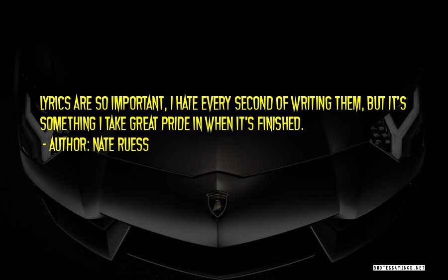 Nate Ruess Quotes: Lyrics Are So Important, I Hate Every Second Of Writing Them, But It's Something I Take Great Pride In When