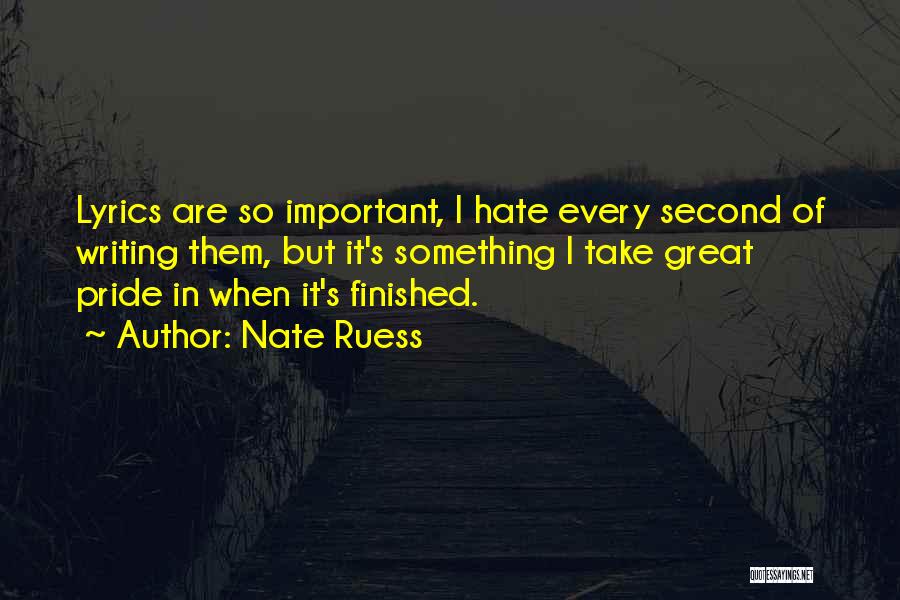 Nate Ruess Quotes: Lyrics Are So Important, I Hate Every Second Of Writing Them, But It's Something I Take Great Pride In When