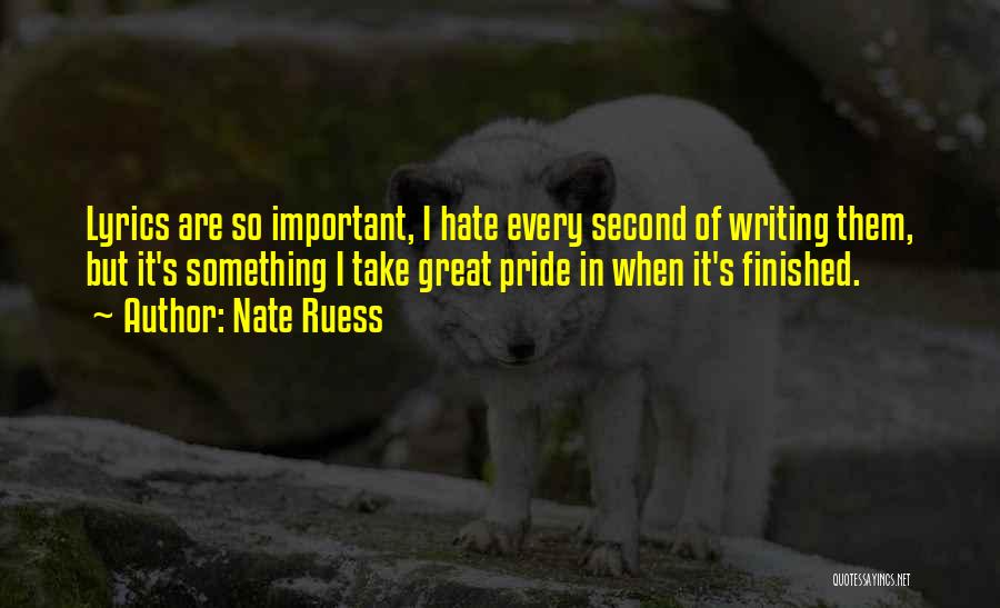 Nate Ruess Quotes: Lyrics Are So Important, I Hate Every Second Of Writing Them, But It's Something I Take Great Pride In When