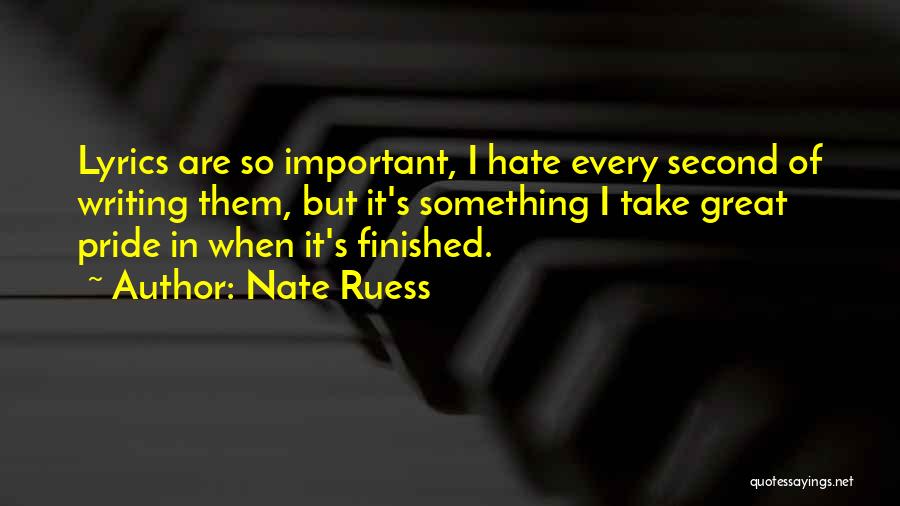 Nate Ruess Quotes: Lyrics Are So Important, I Hate Every Second Of Writing Them, But It's Something I Take Great Pride In When