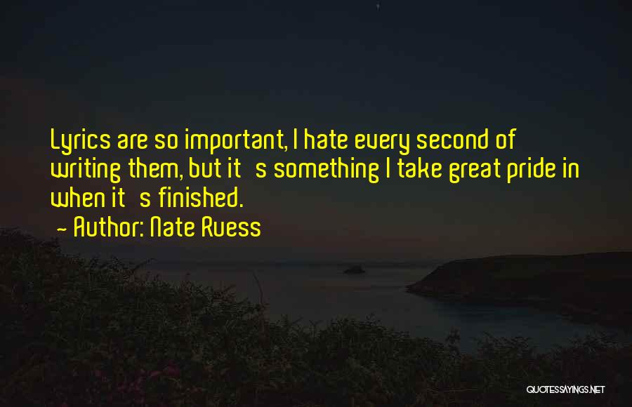 Nate Ruess Quotes: Lyrics Are So Important, I Hate Every Second Of Writing Them, But It's Something I Take Great Pride In When