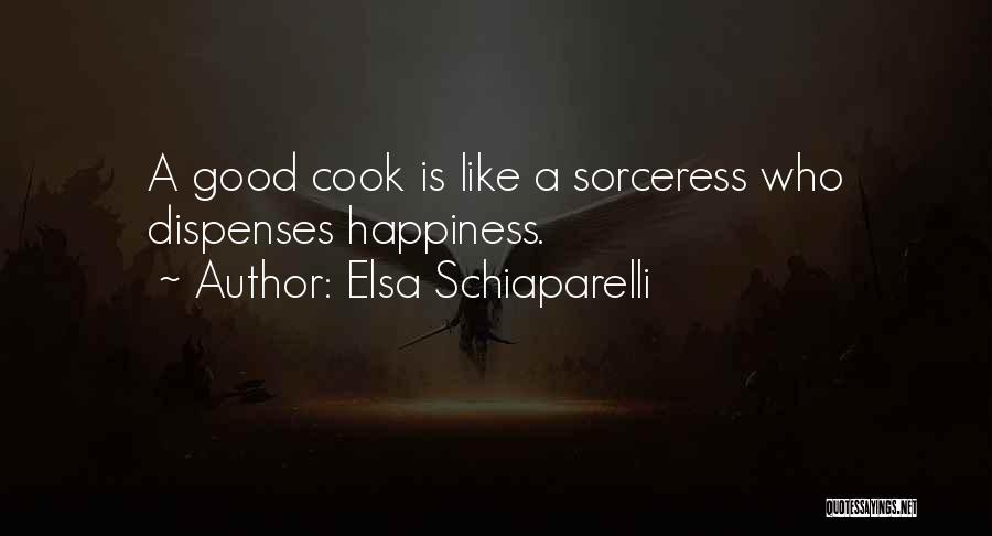 Elsa Schiaparelli Quotes: A Good Cook Is Like A Sorceress Who Dispenses Happiness.