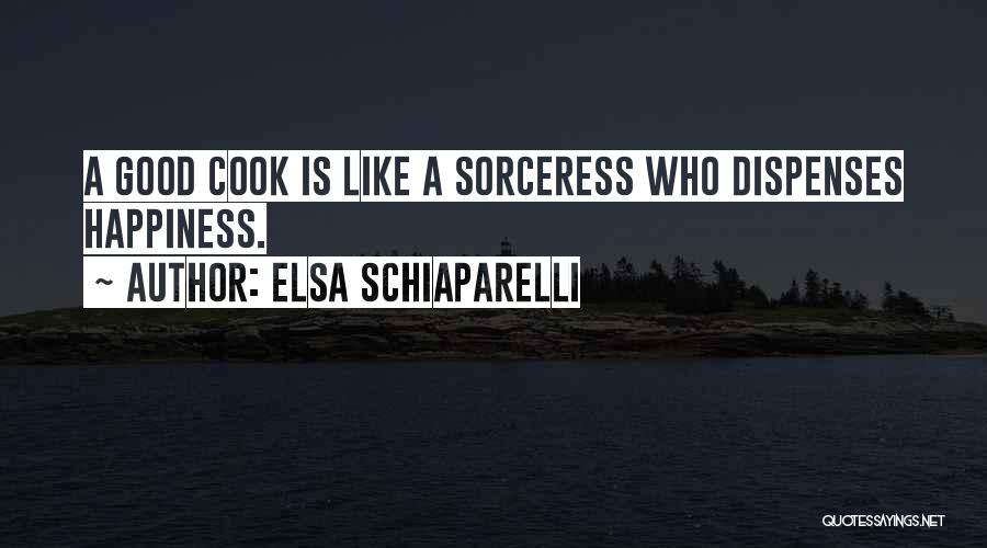 Elsa Schiaparelli Quotes: A Good Cook Is Like A Sorceress Who Dispenses Happiness.
