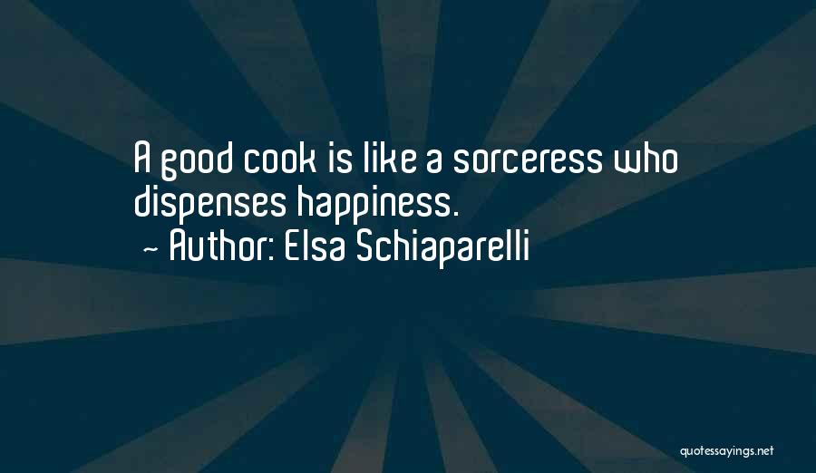 Elsa Schiaparelli Quotes: A Good Cook Is Like A Sorceress Who Dispenses Happiness.
