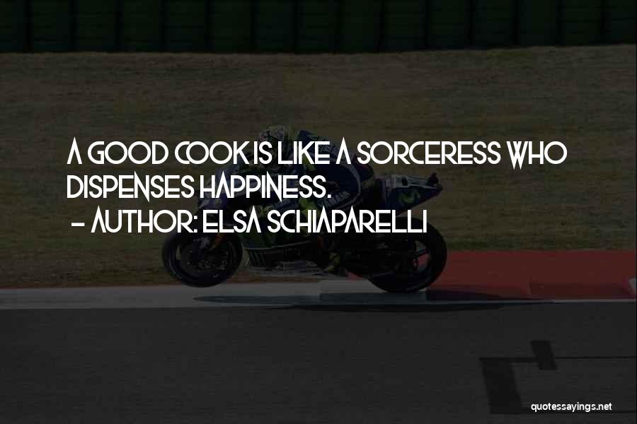 Elsa Schiaparelli Quotes: A Good Cook Is Like A Sorceress Who Dispenses Happiness.