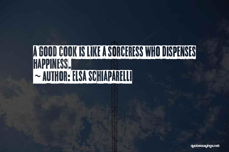 Elsa Schiaparelli Quotes: A Good Cook Is Like A Sorceress Who Dispenses Happiness.