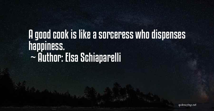 Elsa Schiaparelli Quotes: A Good Cook Is Like A Sorceress Who Dispenses Happiness.