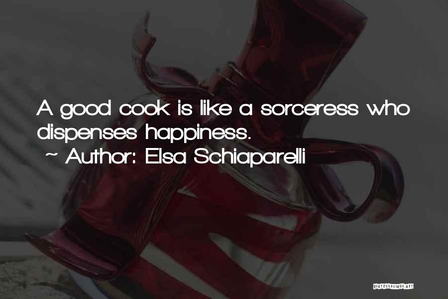 Elsa Schiaparelli Quotes: A Good Cook Is Like A Sorceress Who Dispenses Happiness.