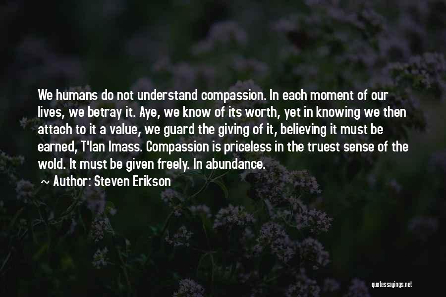 Steven Erikson Quotes: We Humans Do Not Understand Compassion. In Each Moment Of Our Lives, We Betray It. Aye, We Know Of Its
