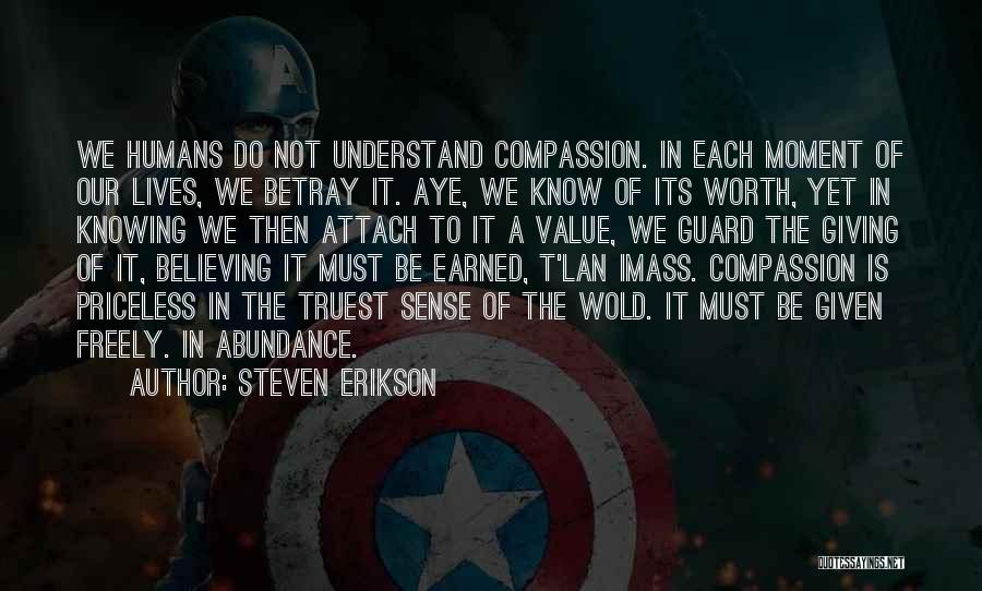 Steven Erikson Quotes: We Humans Do Not Understand Compassion. In Each Moment Of Our Lives, We Betray It. Aye, We Know Of Its