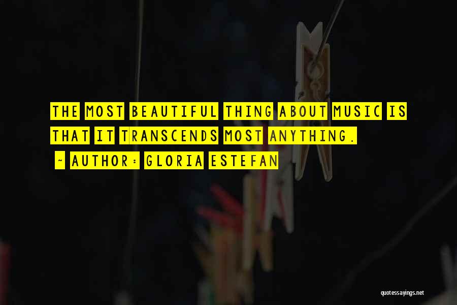 Gloria Estefan Quotes: The Most Beautiful Thing About Music Is That It Transcends Most Anything.