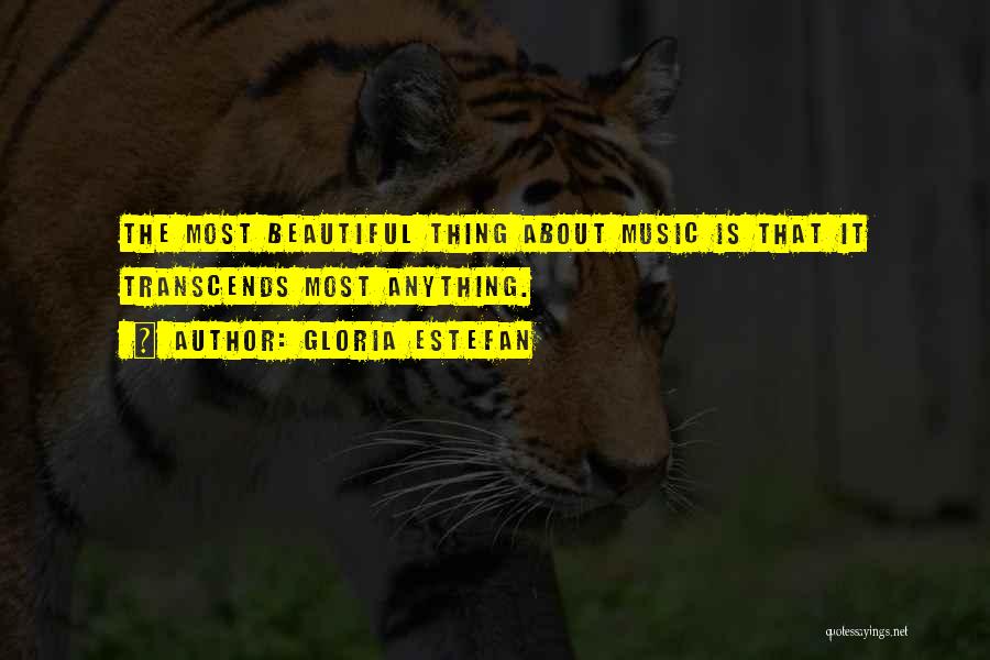 Gloria Estefan Quotes: The Most Beautiful Thing About Music Is That It Transcends Most Anything.