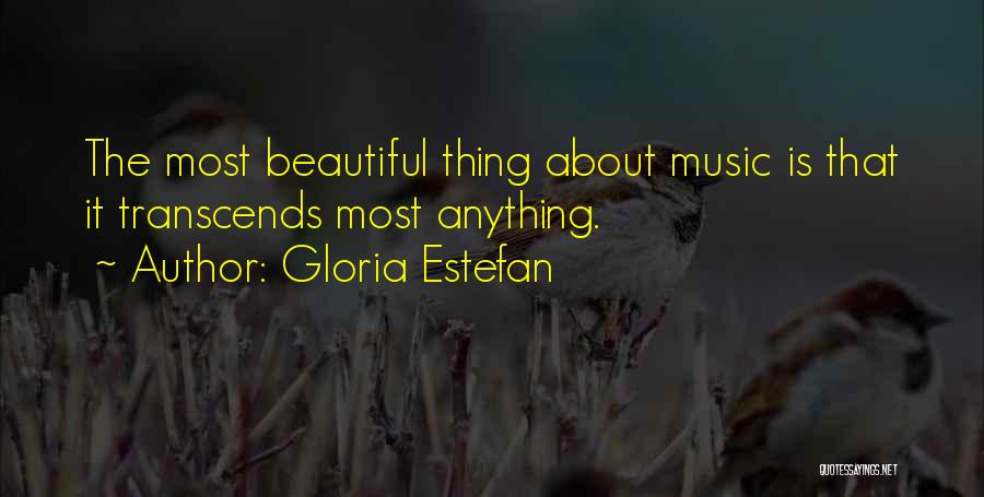 Gloria Estefan Quotes: The Most Beautiful Thing About Music Is That It Transcends Most Anything.