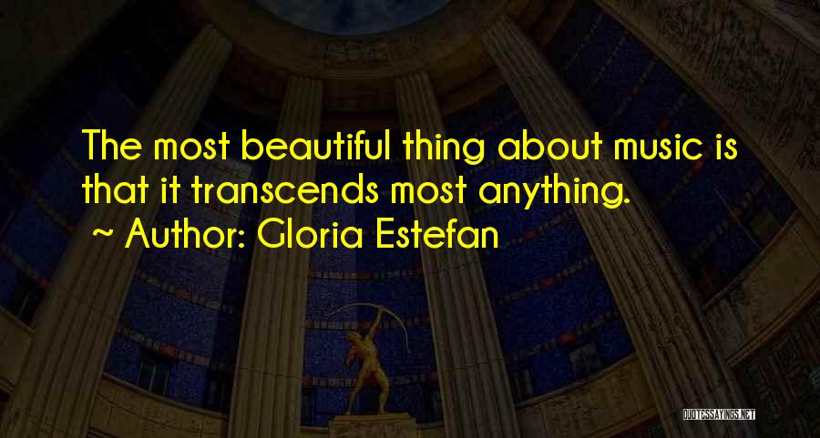 Gloria Estefan Quotes: The Most Beautiful Thing About Music Is That It Transcends Most Anything.