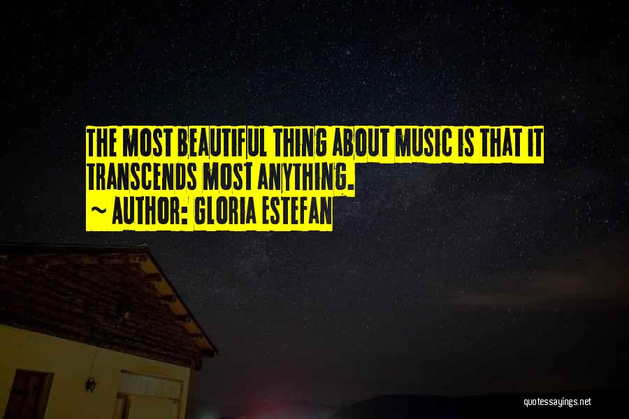 Gloria Estefan Quotes: The Most Beautiful Thing About Music Is That It Transcends Most Anything.