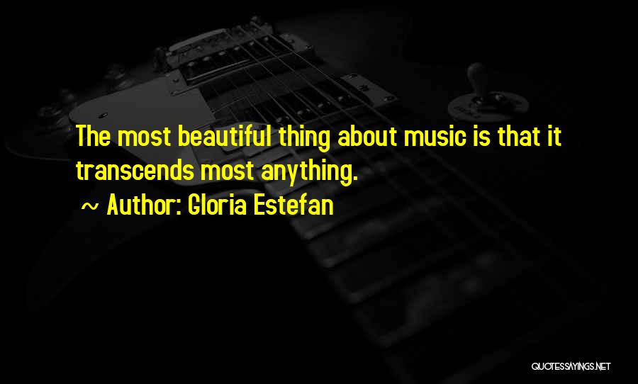 Gloria Estefan Quotes: The Most Beautiful Thing About Music Is That It Transcends Most Anything.