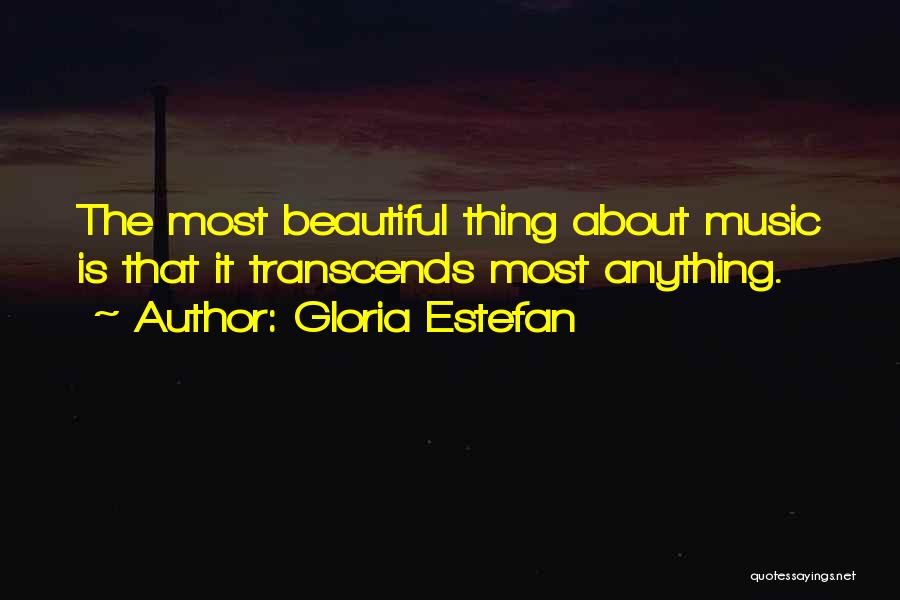 Gloria Estefan Quotes: The Most Beautiful Thing About Music Is That It Transcends Most Anything.
