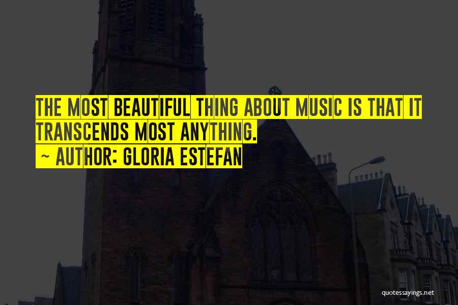 Gloria Estefan Quotes: The Most Beautiful Thing About Music Is That It Transcends Most Anything.