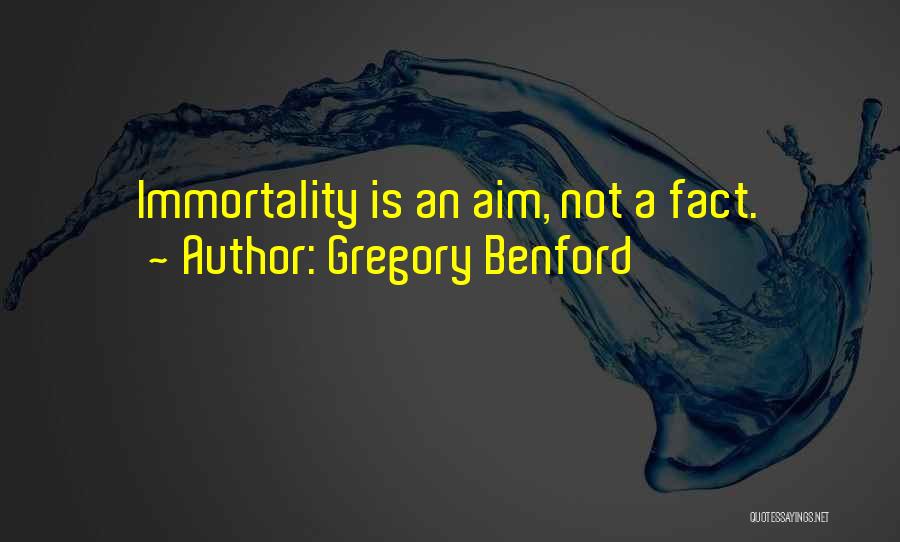Gregory Benford Quotes: Immortality Is An Aim, Not A Fact.