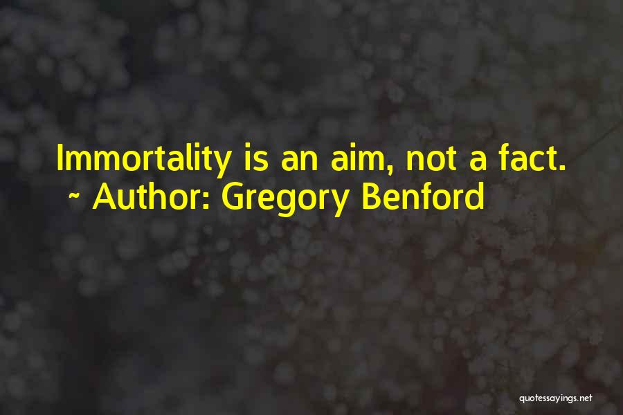 Gregory Benford Quotes: Immortality Is An Aim, Not A Fact.