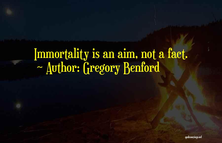 Gregory Benford Quotes: Immortality Is An Aim, Not A Fact.