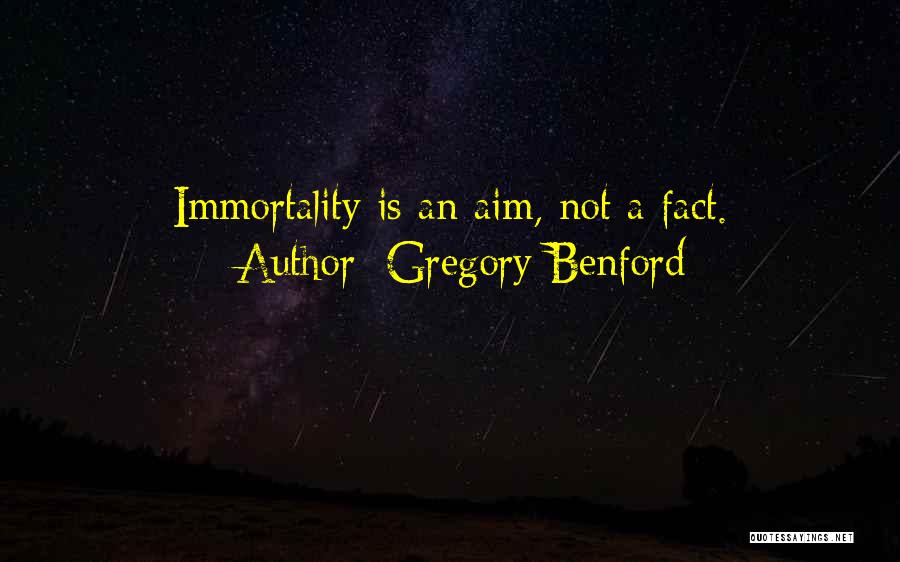 Gregory Benford Quotes: Immortality Is An Aim, Not A Fact.
