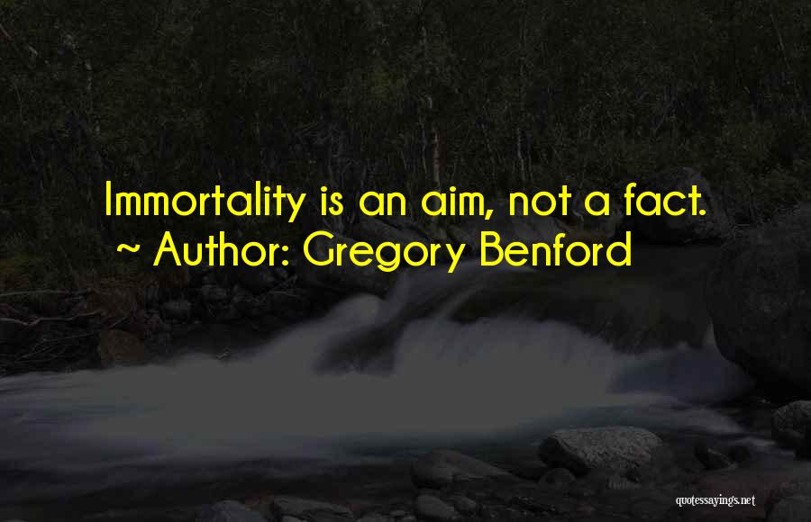 Gregory Benford Quotes: Immortality Is An Aim, Not A Fact.