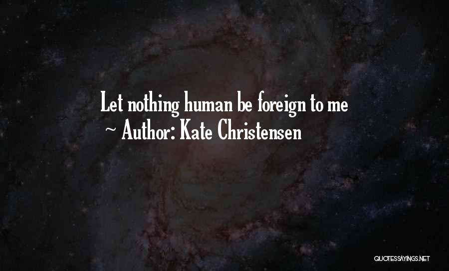 Kate Christensen Quotes: Let Nothing Human Be Foreign To Me